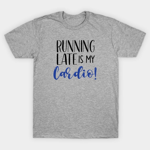 Running Late Is My Cardio T-Shirt by SunflowersBlueJeans